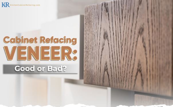 Cabinet Refacing Veneer – Good or Bad