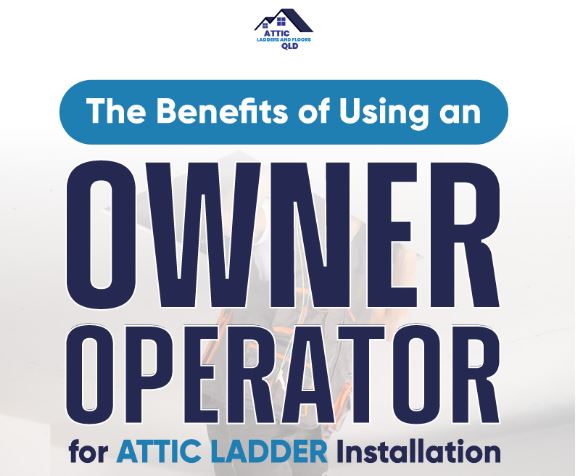 Benefits of Hiring an Owner-Operator to Install Attic Ladders
